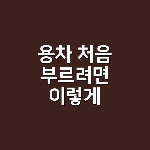 용차 처음 부르려면 이렇게 준비하면 됩니다 - 요약