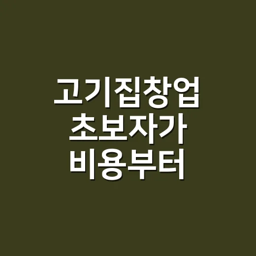 고기집창업 초보자가 비용부터 메뉴까지 준비하는 방법 - 요약