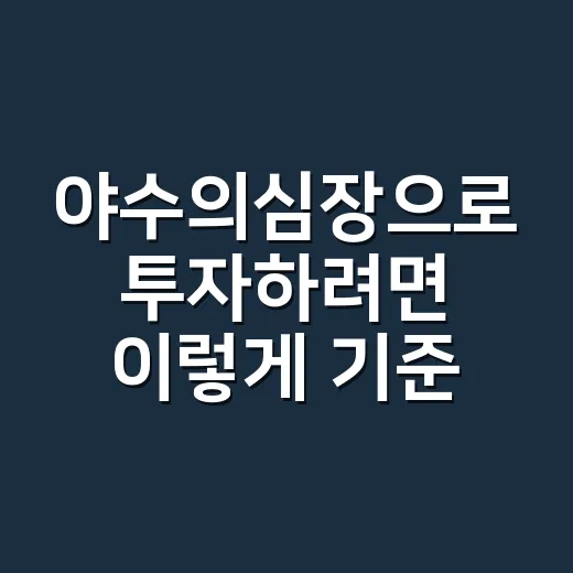 야수의심장으로 투자하려면 이렇게 기준을 세우세요 - 요약