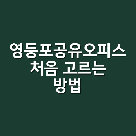 영등포공유오피스 처음 고르는 방법, 계약 전에 이렇게 비교하세요 - 요약