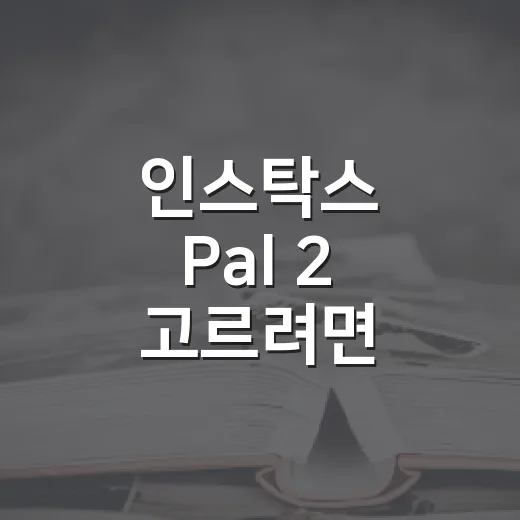 인스탁스 Pal 2 고르려면 이렇게 보면 됩니다 - 요약