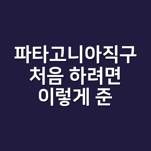 파타고니아직구 처음 하려면 이렇게 준비하면 편합니다 - 요약