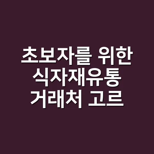 초보자를 위한 식자재유통 거래처 고르는 방법 - 요약