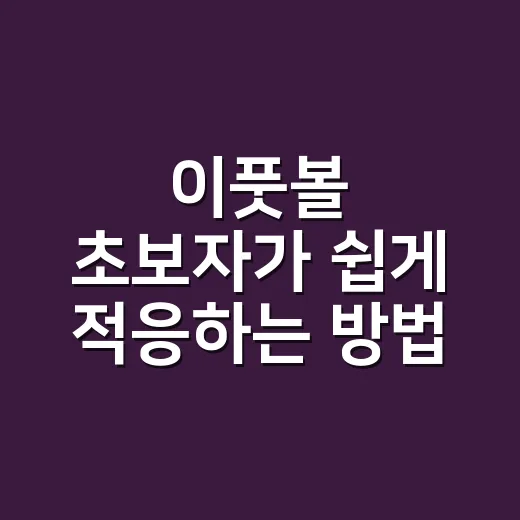 이풋볼 초보자가 쉽게 적응하는 방법: 첫 팀 세팅부터 경기 운영까지 - 요약
