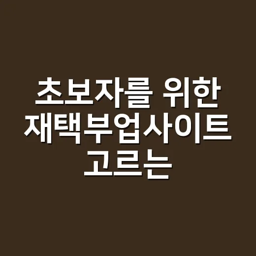 초보자를 위한 재택부업사이트 고르는 방법: 사기 피하고 첫 수익 만드는 순서 - 요약
