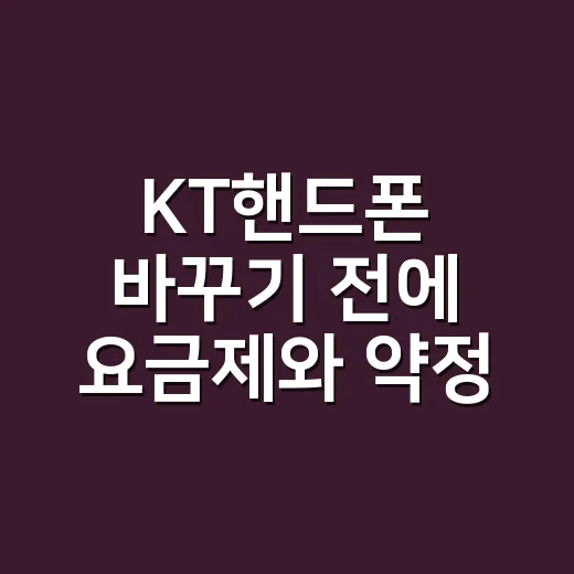 KT핸드폰 바꾸기 전에 요금제와 약정 제대로 고르는 방법 - 요약