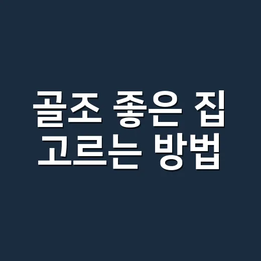 골조 좋은 집 고르는 방법: 초보자가 현장에서 보는 체크포인트 - 요약