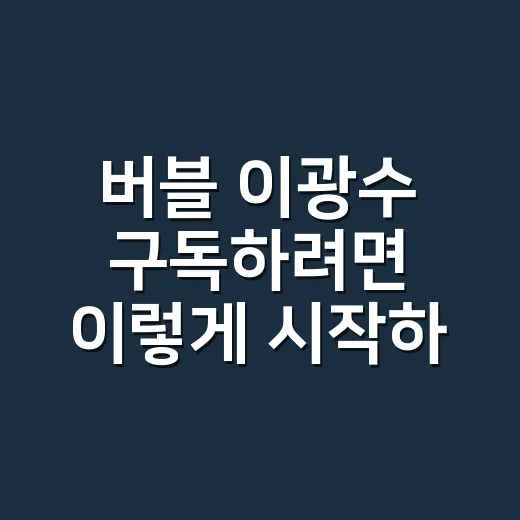 버블 이광수 구독하려면 이렇게 시작하면 됩니다 - 요약