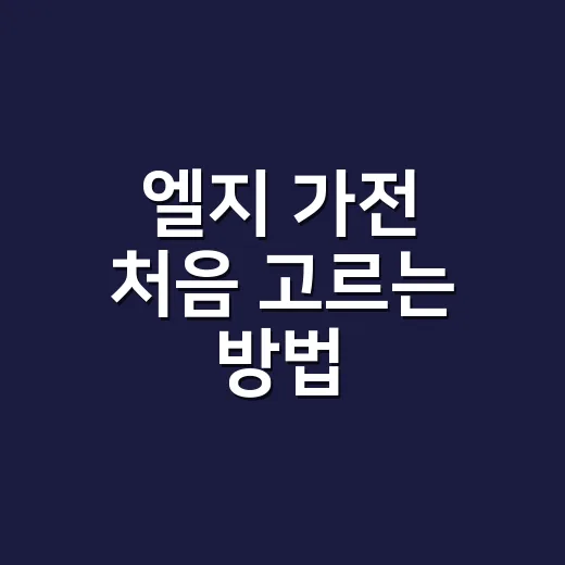 엘지 가전 처음 고르는 방법, TV부터 세탁기까지 덜 헷갈리게 보는 법 - 요약