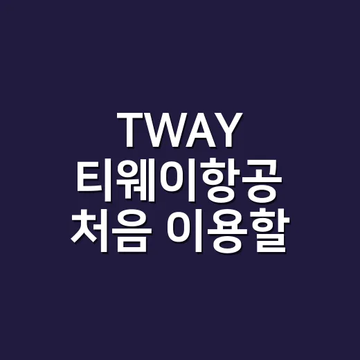TWAY 티웨이항공 처음 이용할 때 헷갈리지 않는 방법 - 요약