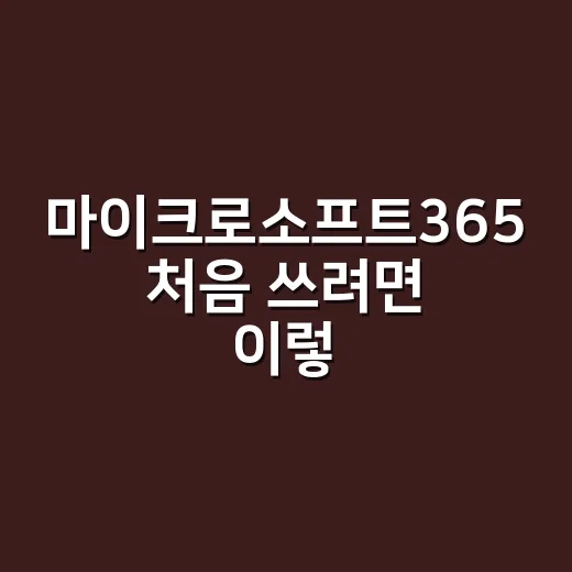 마이크로소프트365 처음 쓰려면 이렇게 시작하세요 - 요약
