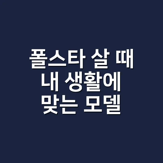 폴스타 살 때 내 생활에 맞는 모델 고르는 방법 - 요약