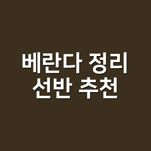 베란다 정리 선반 추천, 좁은 공간 오래 유지하려면 이렇게 고르세요 - 요약