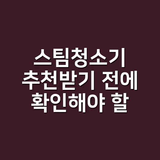 스팀청소기 추천받기 전에 확인해야 할 선택 방법 - 요약