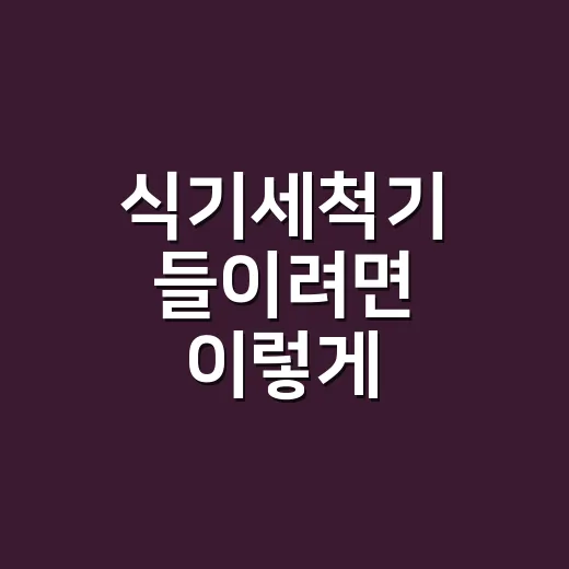 식기세척기 들이려면 이렇게 고르세요: 주방 동선부터 예산까지 현실 가이드 - 요약