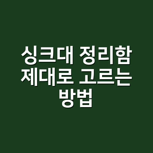싱크대 정리함 제대로 고르는 방법, 좁은 주방도 오래 유지되게 - 요약