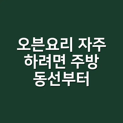 오븐요리 자주 하려면 주방 동선부터 이렇게 잡으세요 - 요약
