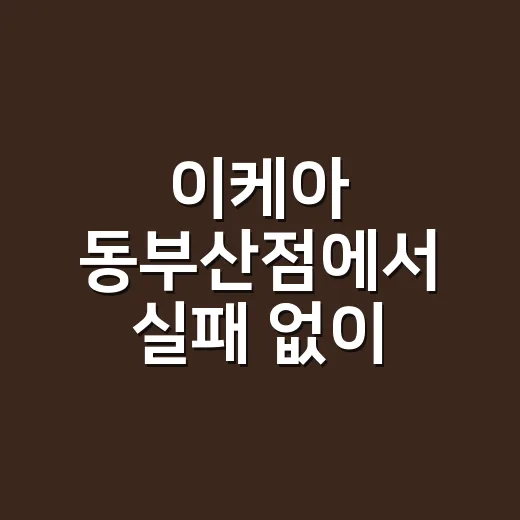 이케아 동부산점에서 실패 없이 고르는 방법 - 요약