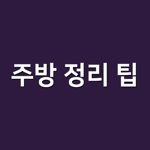 주방 정리 팁, 좁은 주방도 오래 유지되게 만드는 방법 - 요약