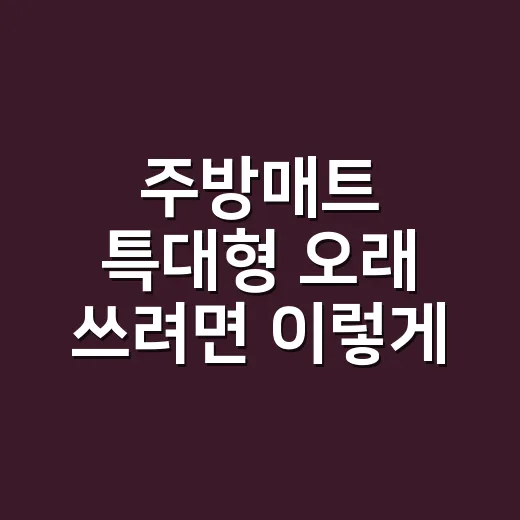 주방매트 특대형 오래 쓰려면 이렇게 고르면 됩니다 - 요약