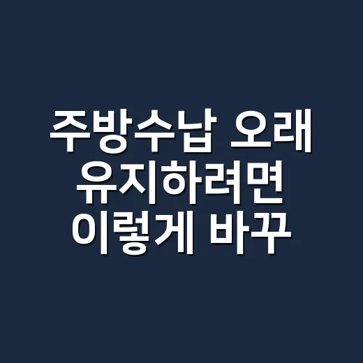 주방수납 오래 유지하려면 이렇게 바꾸는 방법 - 요약