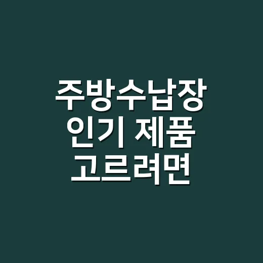주방수납장 인기 제품 고르려면 동선부터 이렇게 보세요 - 요약