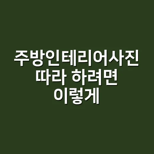 주방인테리어사진 따라 하려면 이렇게 보세요: 오래 가는 주방 만드는 방법 - 요약