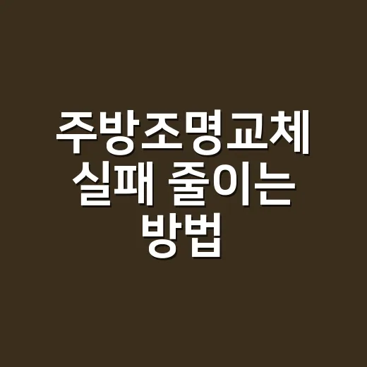 주방조명교체 실패 줄이는 방법, 예쁜 불보다 먼저 볼 것들 - 요약