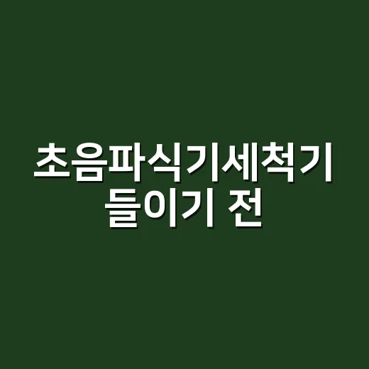 초음파식기세척기 들이기 전, 우리 집에 맞는지 판단하는 방법 - 요약