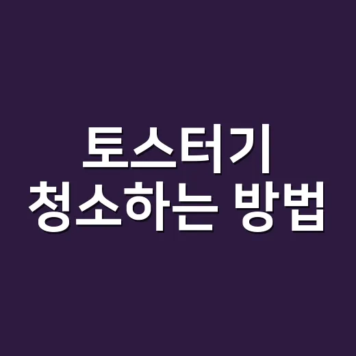 토스터기 청소하는 방법, 빵가루 냄새 없이 오래 쓰려면 이렇게 - 요약