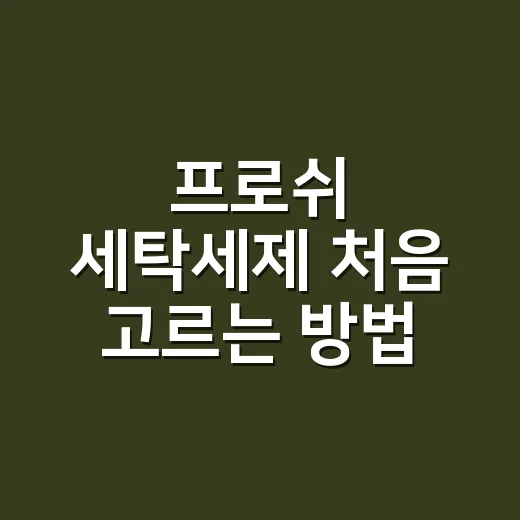 프로쉬 세탁세제 처음 고르는 방법, 집 구조와 빨래 습관에 맞추면 덜 흔들립니다 - 요약