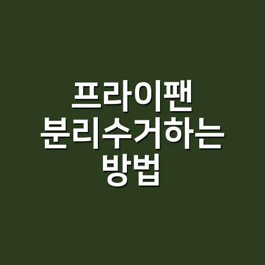 프라이팬 분리수거하는 방법, 손잡이와 유리뚜껑까지 이렇게 버리면 됩니다 - 요약