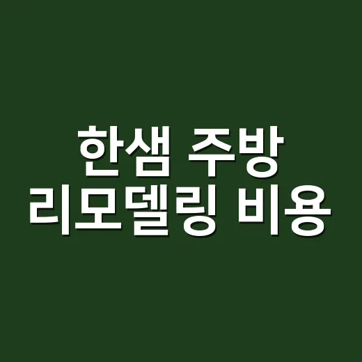 한샘 주방 리모델링 비용, 예산 안에서 고르는 방법 - 요약
