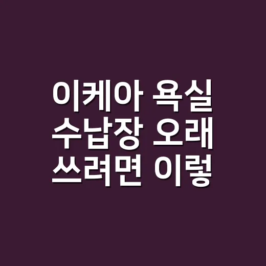 이케아 욕실 수납장 오래 쓰려면 이렇게 고르세요 - 요약