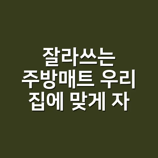 잘라쓰는 주방매트 우리 집에 맞게 자르는 방법 - 요약