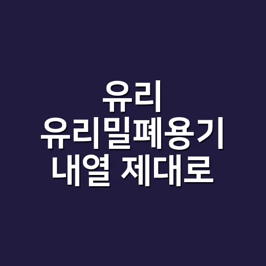 유리 유리밀폐용기 내열 제대로 고르는 방법 - 요약