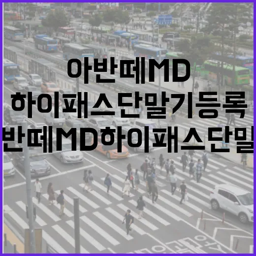 아반떼MD 하이패스 단말기 등록하고 통행료 실수 줄이는 방법 - 요약