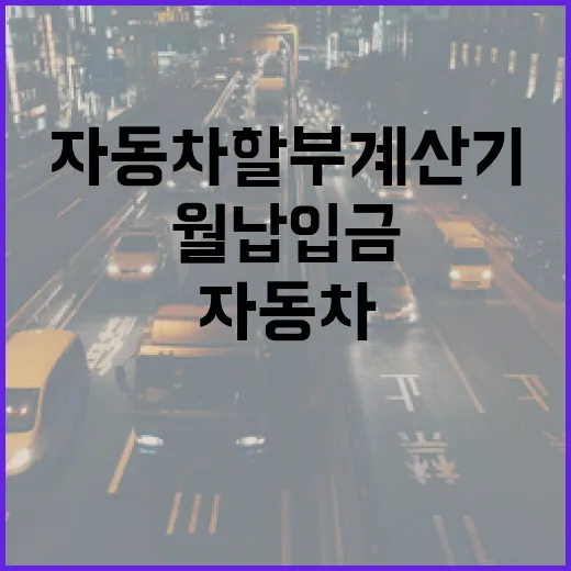 자동차할부계산기 쓰는 방법, 월 납입금보다 총 이동비까지 보는 법 - 요약