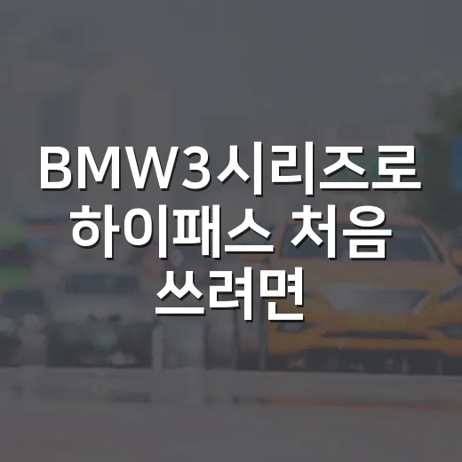 BMW3시리즈로 하이패스 처음 쓰려면 이렇게 준비하면 됩니다 - 요약