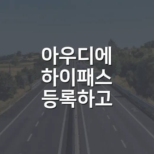 아우디에 하이패스 등록하고 교통카드처럼 쓰는 방법 - 요약