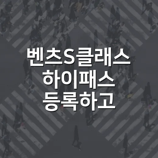 벤츠S클래스 하이패스 등록하고 통행료 덜 헷갈리게 보는 방법 - 요약