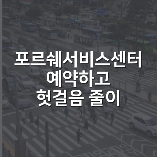 포르쉐서비스센터 예약하고 헛걸음 줄이는 방법 - 요약