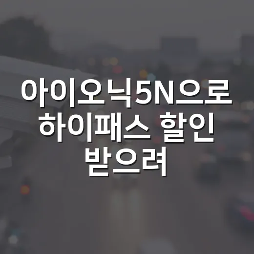 아이오닉5N으로 하이패스 할인 받으려면 이렇게 확인하세요 - 요약