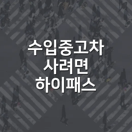 수입중고차 사려면 하이패스·통행료·유지비까지 이렇게 확인하는 방법 - 요약