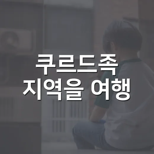 쿠르드족 지역을 여행·이동 기준으로 이해하는 방법 - 요약
