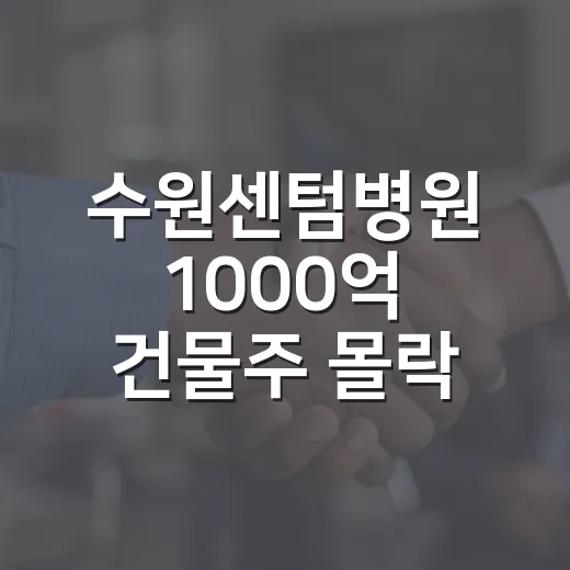 수원센텀병원 1000억 건물주 몰락, 교통 동선부터 사실관계까지 확인하는 방법 - 요약