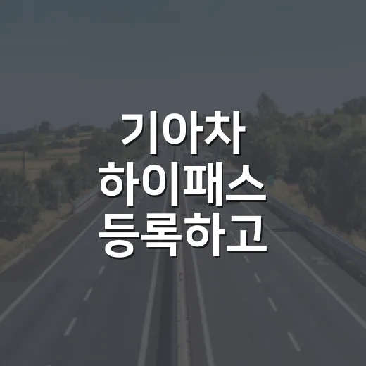기아차 하이패스 등록하고 통행료 제대로 찍히게 쓰는 방법 - 요약