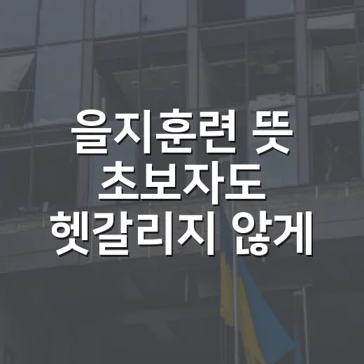 을지훈련 뜻 초보자도 헷갈리지 않게 이해하는 방법 - 요약