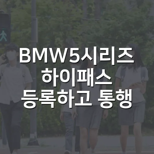 BMW5시리즈 하이패스 등록하고 통행료 아끼려면 이렇게 하면 됩니다 - 요약