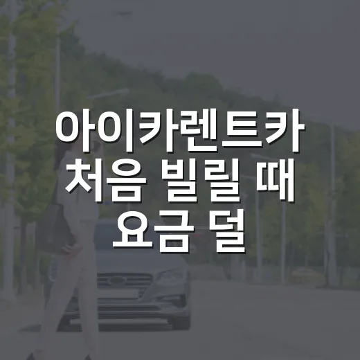 아이카렌트카 처음 빌릴 때 요금 덜 새게 이용하는 방법 - 요약
